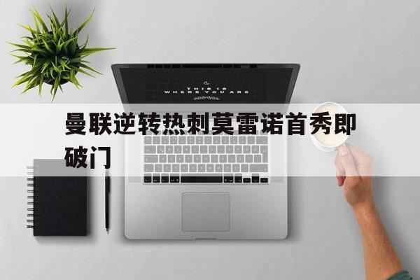 包含曼联逆转热刺莫雷诺首秀即破门的词条