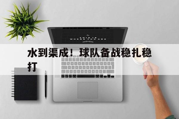水到渠成！球队备战稳扎稳打