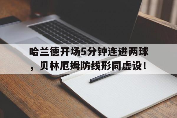 哈兰德开场5分钟连进两球，贝林厄姆防线形同虚设！